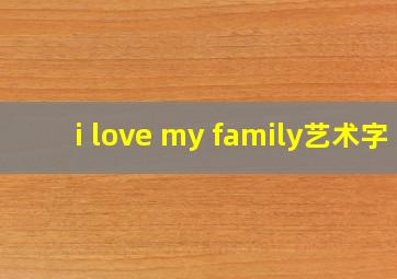 i love my family艺术字